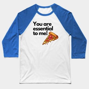 Pizza - You Are Essential to Me Baseball T-Shirt